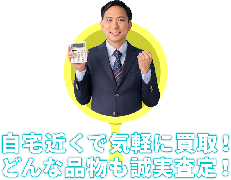 自宅近くで気軽に買取！どんな品物も誠実査定！